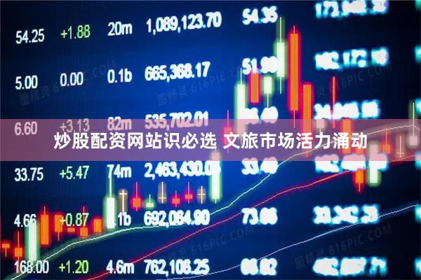 炒股配资网站识必选 文旅市场活力涌动